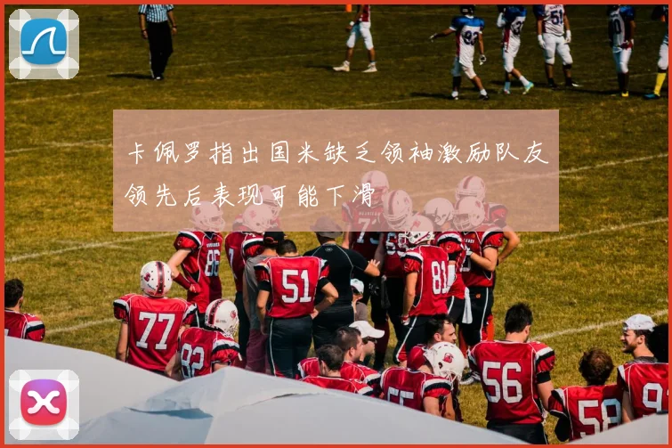 卡佩罗指出国米缺乏领袖激励队友领先后表现可能下滑