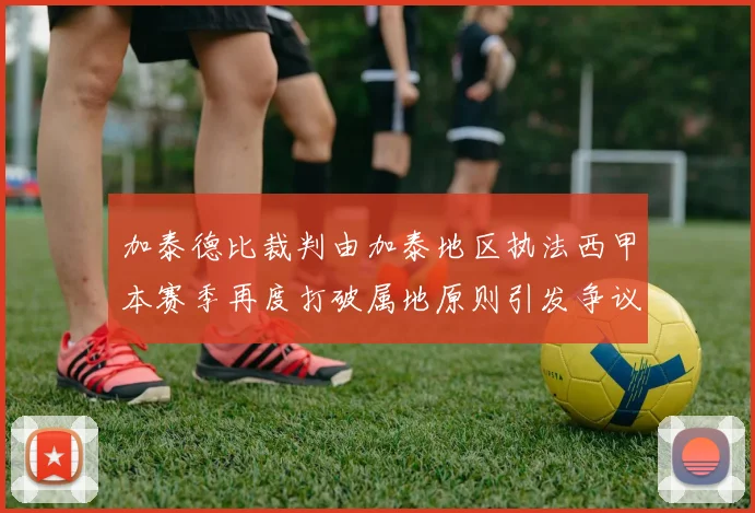 加泰德比裁判由加泰地区执法西甲本赛季再度打破属地原则引发争议